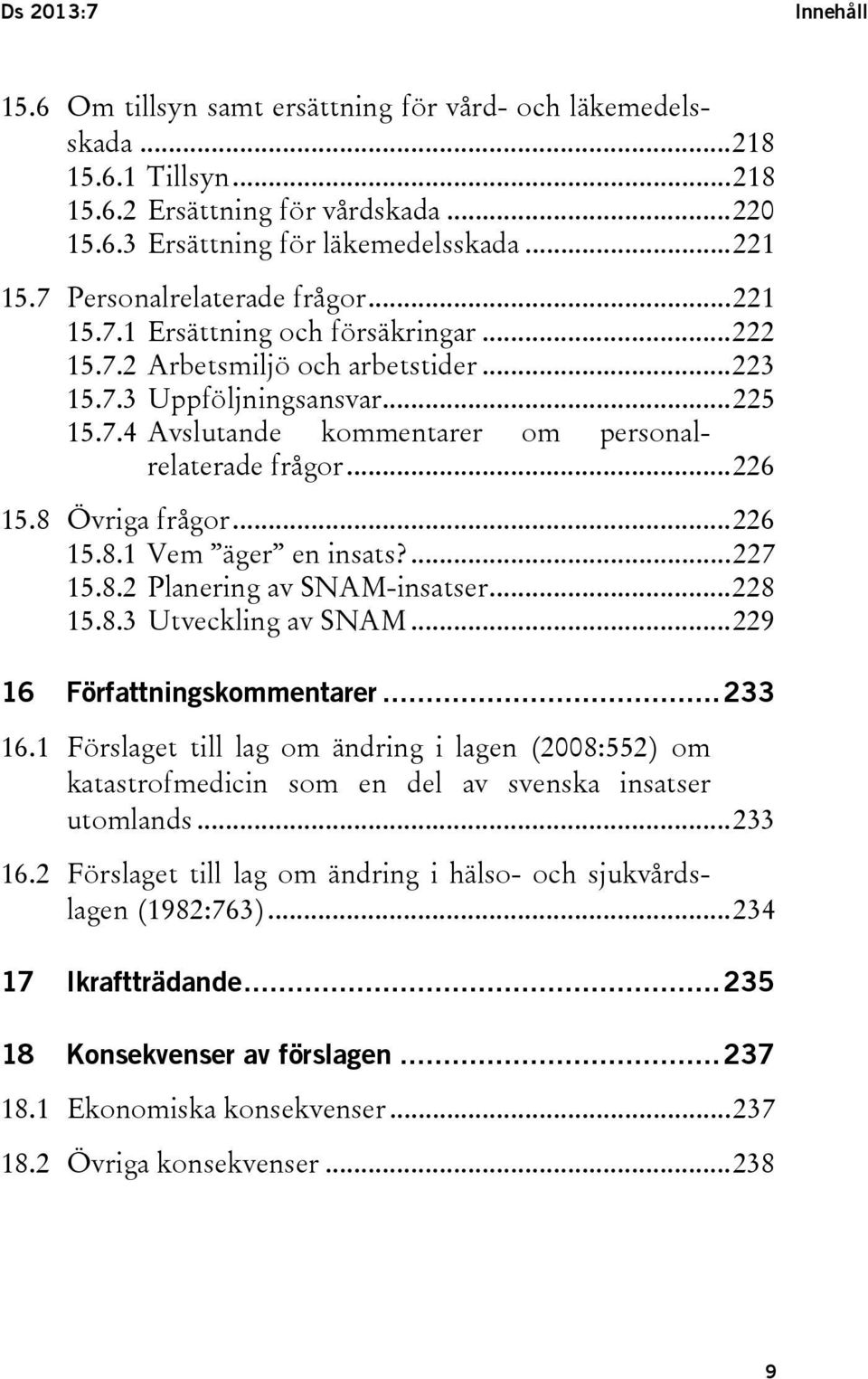 .. 226 15.8 Övriga frågor... 226 15.8.1 Vem äger en insats?... 227 15.8.2 Planering av SNAM-insatser... 228 15.8.3 Utveckling av SNAM... 229 16 Författningskommentarer... 233 16.