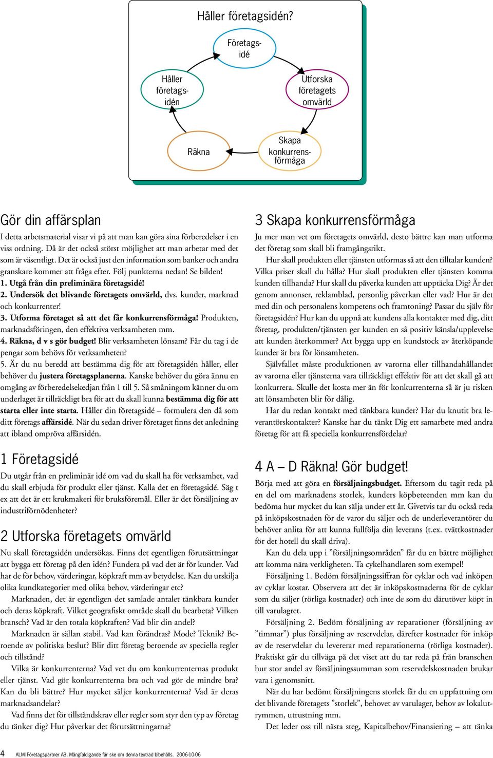 ordning. Då är det också störst möjlighet att man arbetar med det som är väsentligt. Det är också just den information som banker och andra granskare kommer att fråga efter. Följ punkterna nedan!