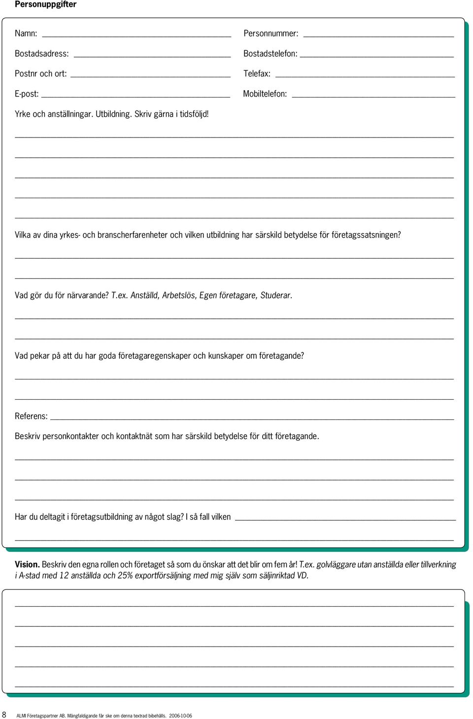 Vad pekar på att du har goda företagaregenskaper och kunskaper om företagande? Referens: Beskriv personkontakter och kontaktnät som har särskild betydelse för ditt företagande.