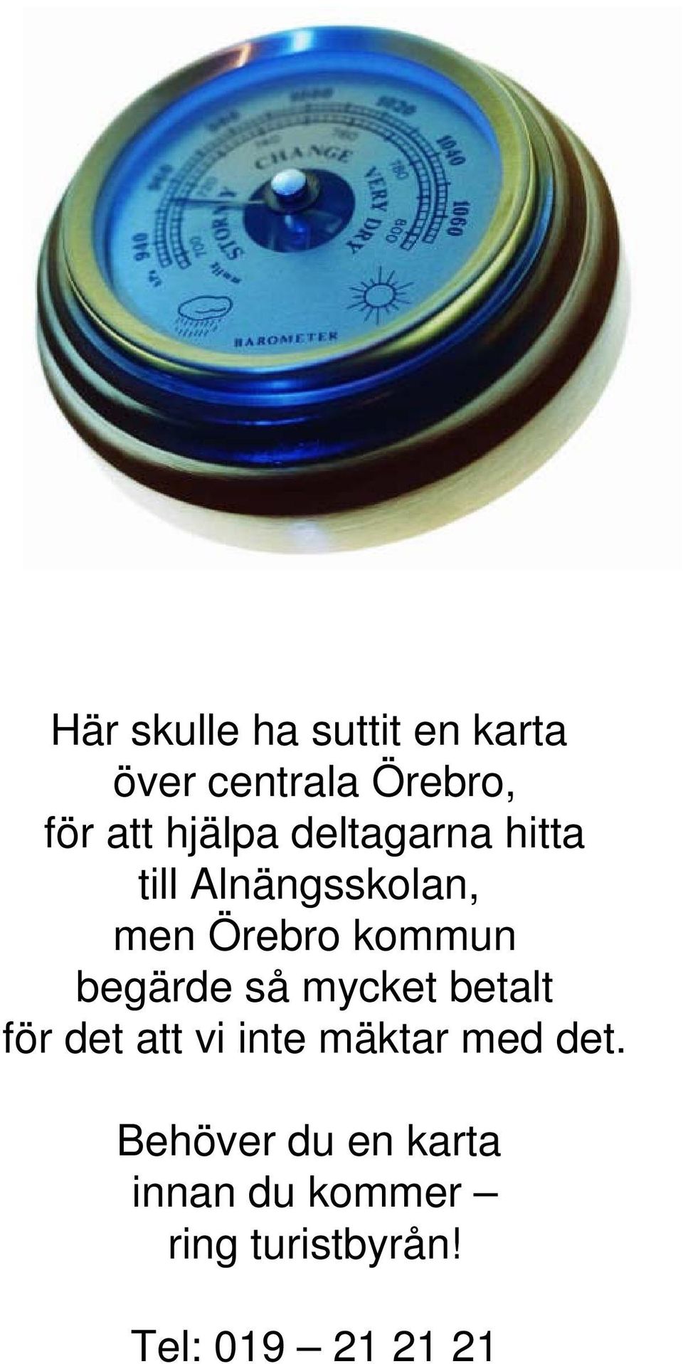 begärde så mycket betalt för det att vi inte mäktar med det.