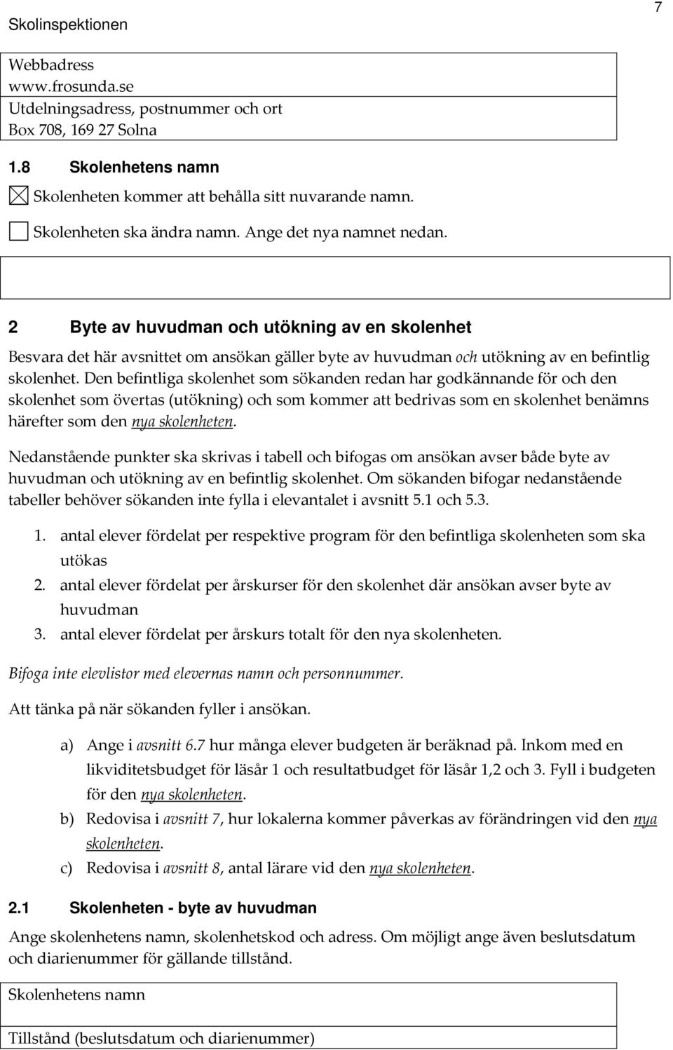 Den befintliga skolenhet som sökanden redan har godkännande för och den skolenhet som övertas (utökning) och som kommer att bedrivas som en skolenhet benämns härefter som den nya skolenheten.