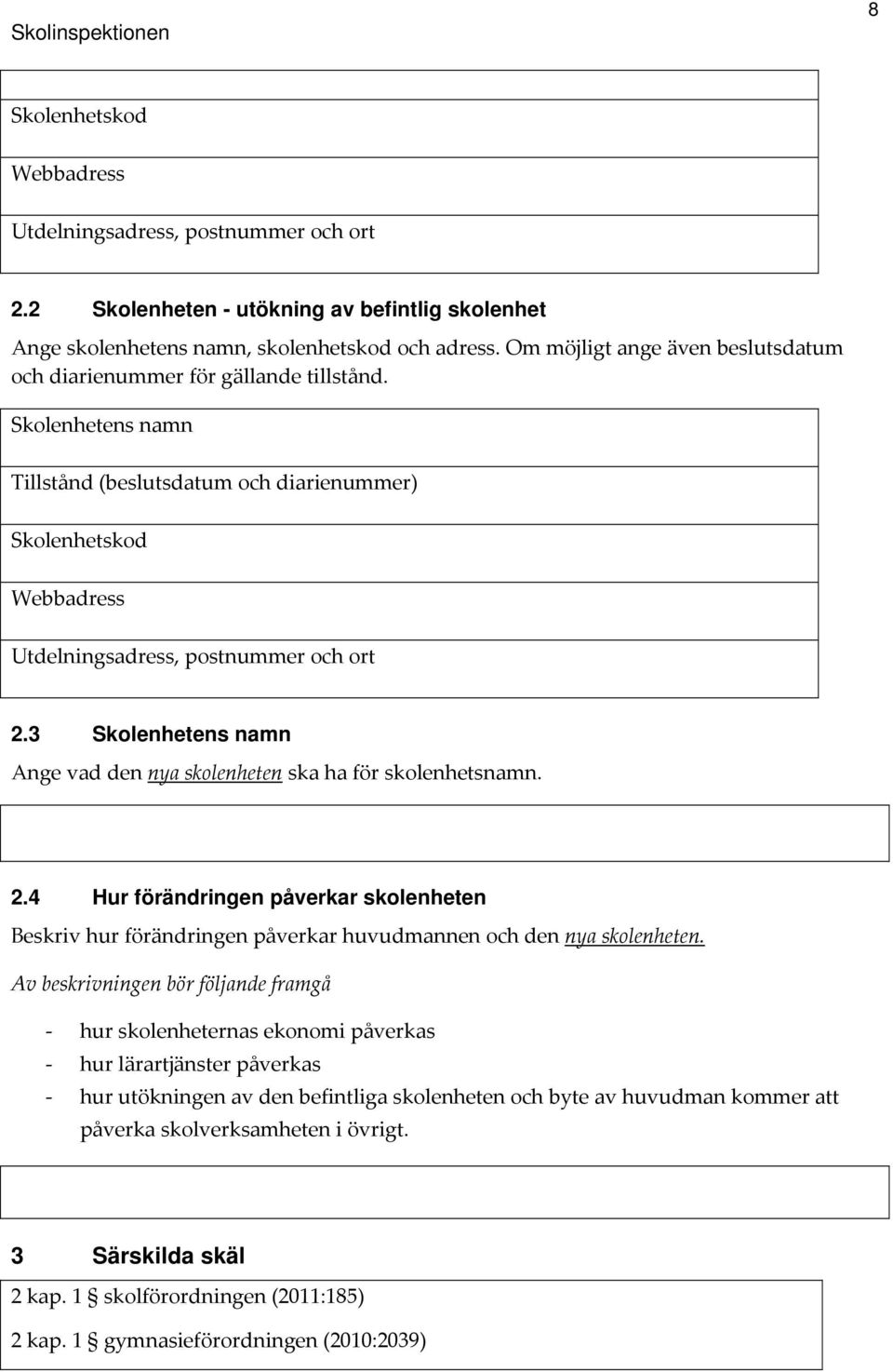 3 Skolenhetens namn Ange vad den nya skolenheten ska ha för skolenhetsnamn. 2.4 Hur förändringen påverkar skolenheten Beskriv hur förändringen påverkar huvudmannen och den nya skolenheten.