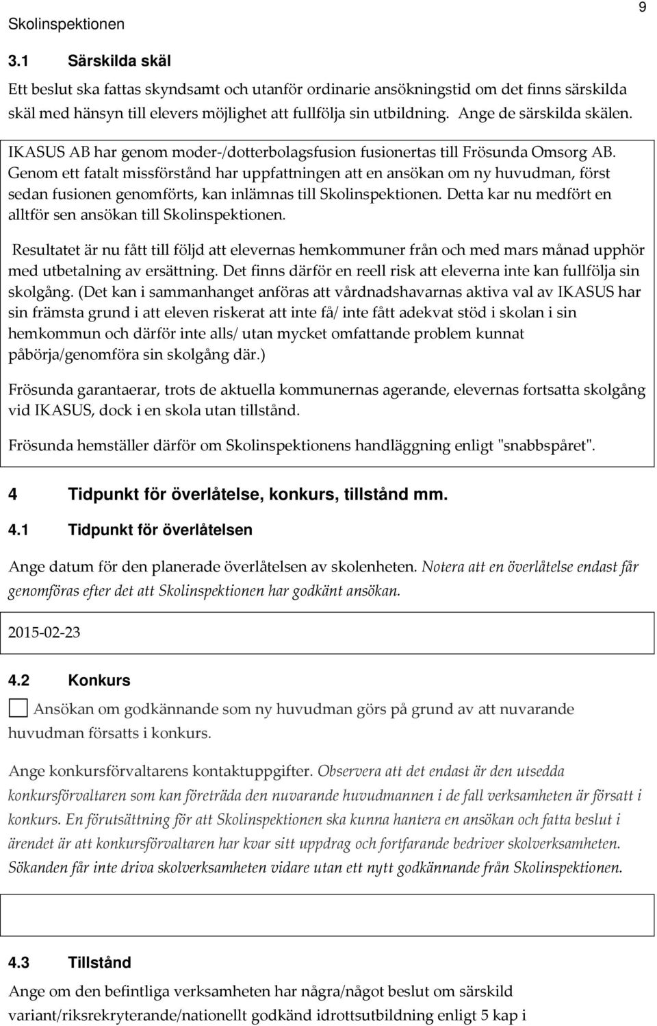 Genom ett fatalt missförstånd har uppfattningen att en ansökan om ny huvudman, först sedan fusionen genomförts, kan inlämnas till Skolinspektionen.