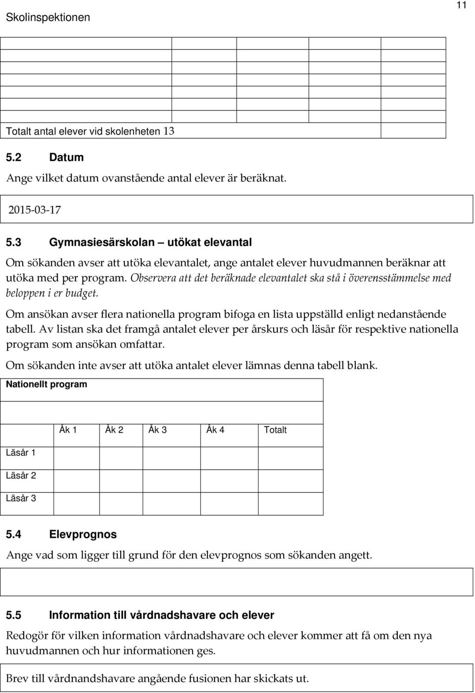 Observera att det beräknade elevantalet ska stå i överensstämmelse med beloppen i er budget. Om ansökan avser flera nationella program bifoga en lista uppställd enligt nedanstående tabell.