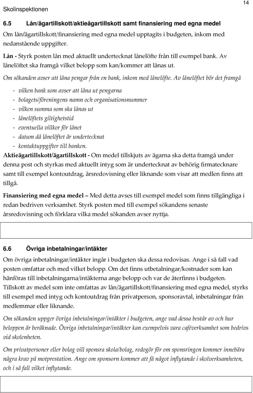 Om sökanden avser att låna pengar från en bank, inkom med lånelöfte.