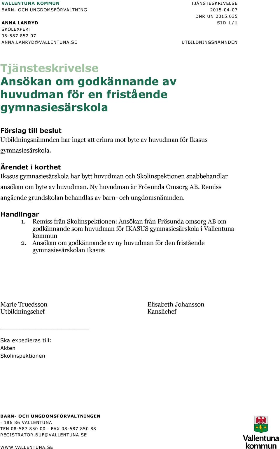 Ikasus gymnasiesärskola. Ärendet i korthet Ikasus gymnasiesärskola har bytt huvudman och Skolinspektionen snabbehandlar ansökan om byte av huvudman. Ny huvudman är Frösunda Omsorg AB.