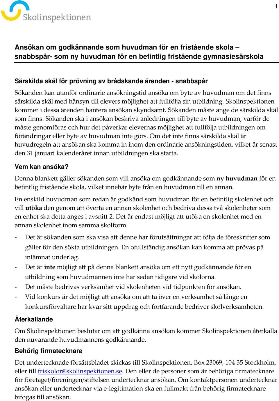 Skolinspektionen kommer i dessa ärenden hantera ansökan skyndsamt. Sökanden måste ange de särskilda skäl som finns.