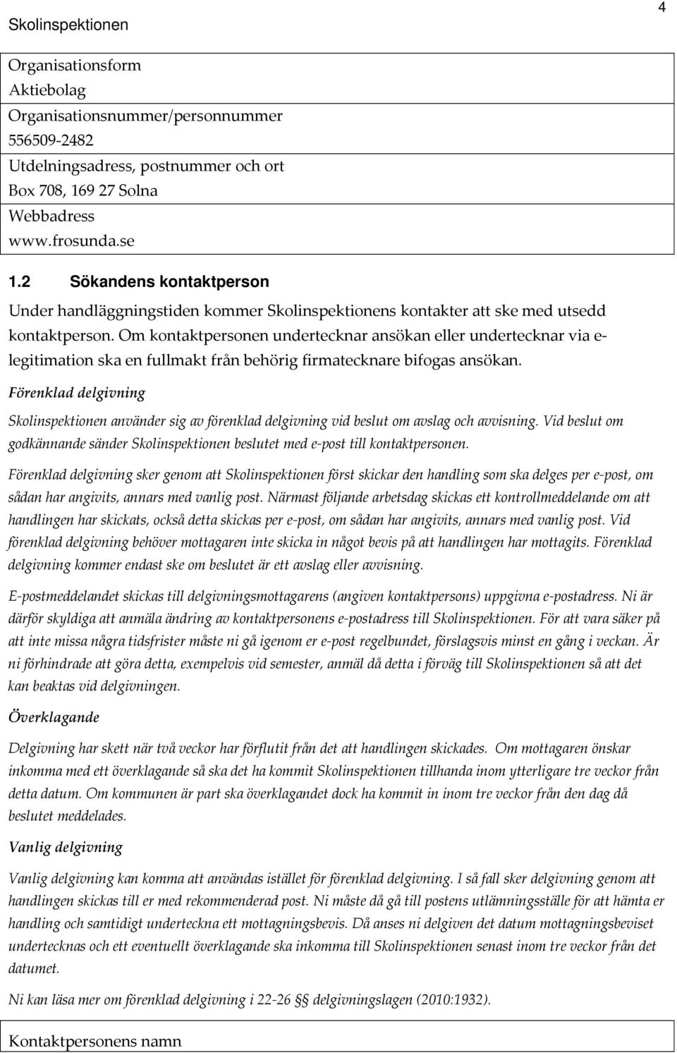 Om kontaktpersonen undertecknar ansökan eller undertecknar via e legitimation ska en fullmakt från behörig firmatecknare bifogas ansökan.