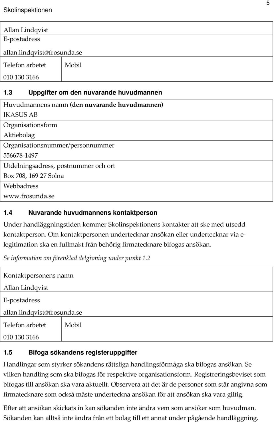 och ort Box 708, 169 27 Solna Webbadress www.frosunda.se 1.4 Nuvarande huvudmannens kontaktperson Under handläggningstiden kommer Skolinspektionens kontakter att ske med utsedd kontaktperson.