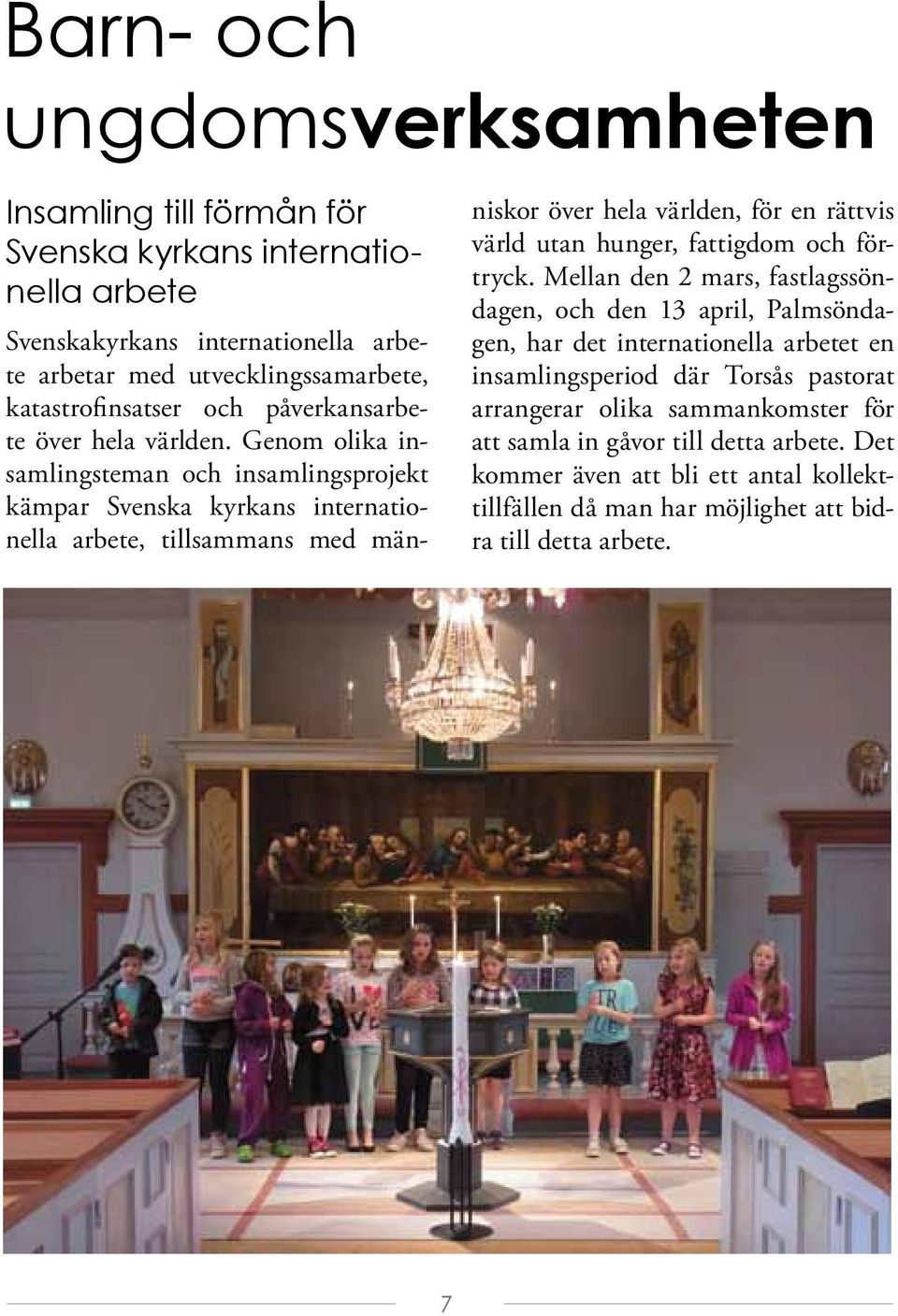 Genom olika insamlingsteman och insamlingsprojekt kämpar Svenska kyrkans internationella arbete, tillsammans med människor över hela världen, för en rättvis värld utan hunger, fattigdom
