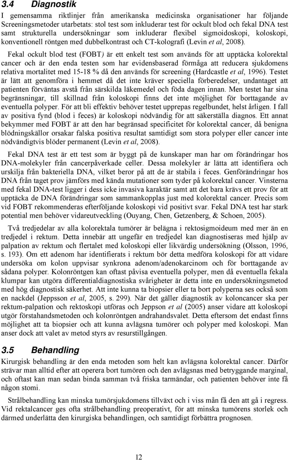 Fekal ockult blod test (FOBT) är ett enkelt test som används för att upptäcka kolorektal cancer och är den enda testen som har evidensbaserad förmåga att reducera sjukdomens relativa mortalitet med