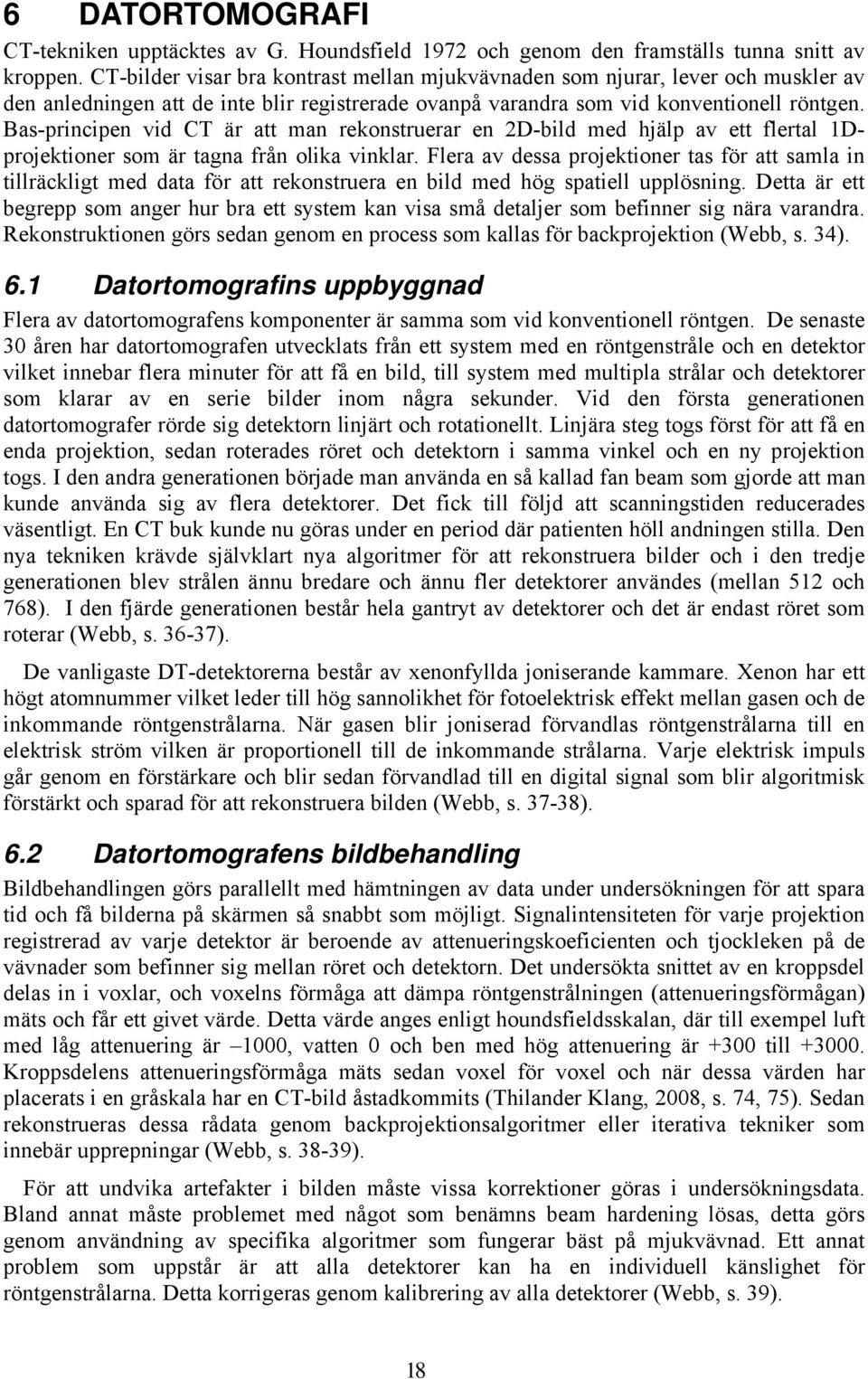Bas-principen vid CT är att man rekonstruerar en 2D-bild med hjälp av ett flertal 1Dprojektioner som är tagna från olika vinklar.