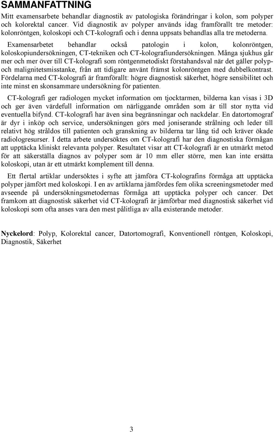 Examensarbetet behandlar också patologin i kolon, kolonröntgen, koloskopiundersökningen, CT-tekniken och CT-kolografiundersökningen.