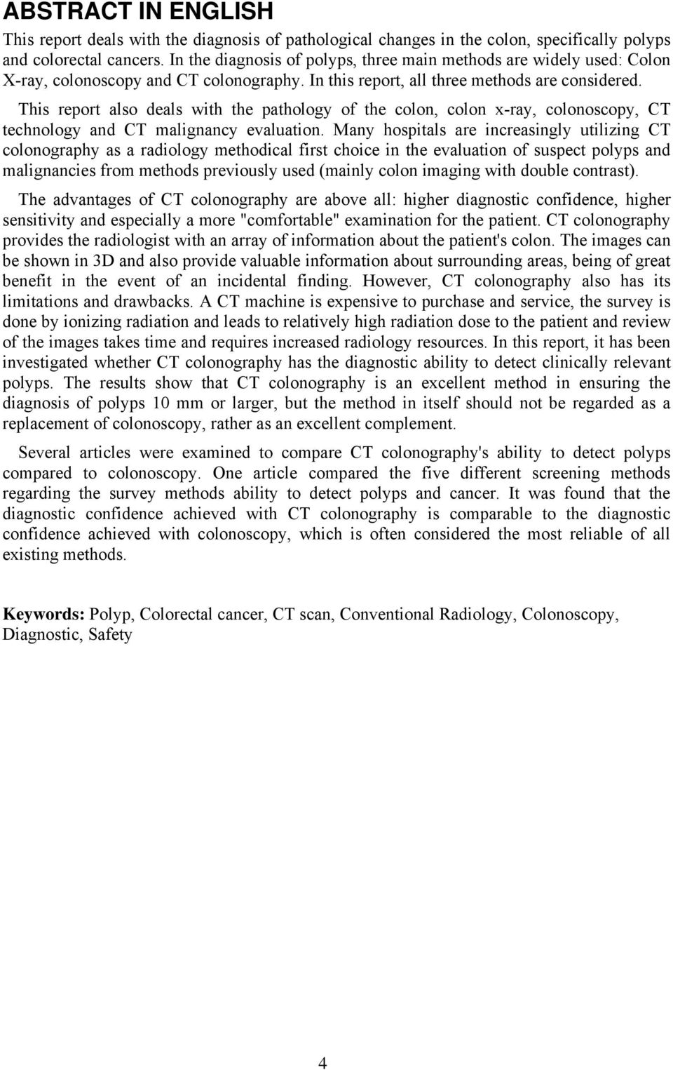 This report also deals with the pathology of the colon, colon x-ray, colonoscopy, CT technology and CT malignancy evaluation.
