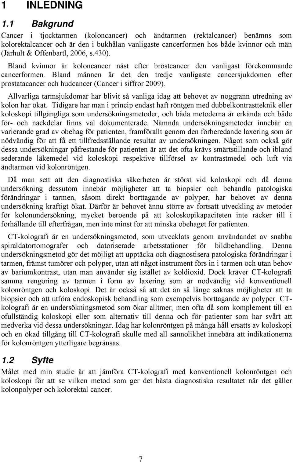 2006, s.430). Bland kvinnor är koloncancer näst efter bröstcancer den vanligast förekommande cancerformen.