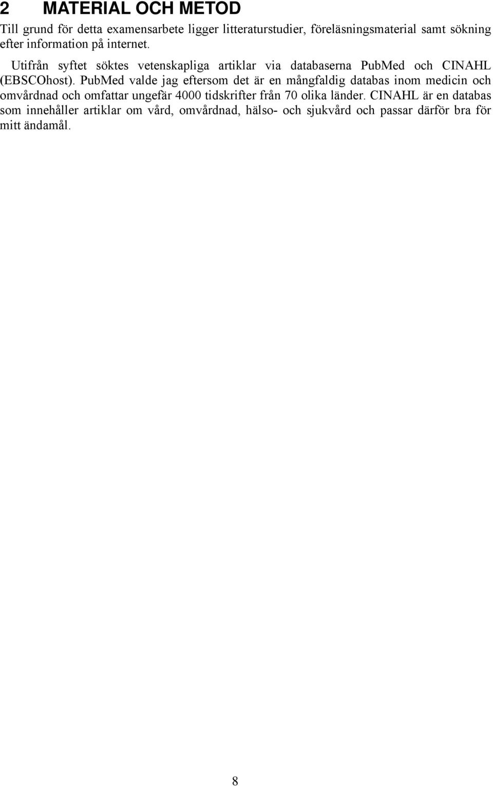 PubMed valde jag eftersom det är en mångfaldig databas inom medicin och omvårdnad och omfattar ungefär 4000 tidskrifter från