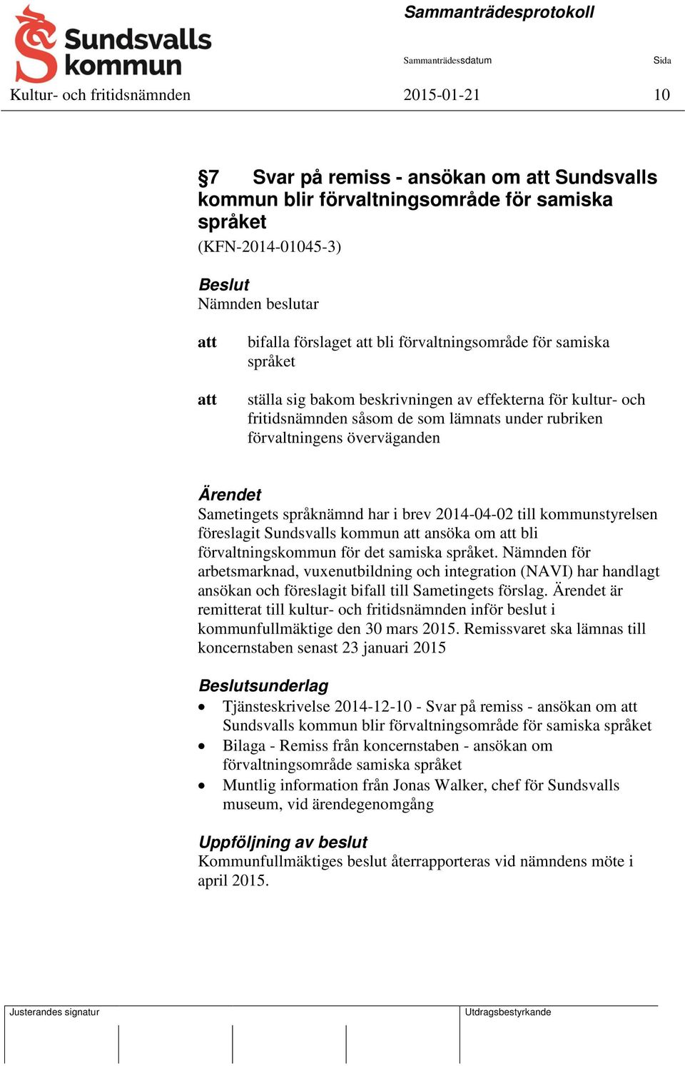 språknämnd har i brev 2014-04-02 till kommunstyrelsen föreslagit Sundsvalls kommun ansöka om bli förvaltningskommun för det samiska språket.