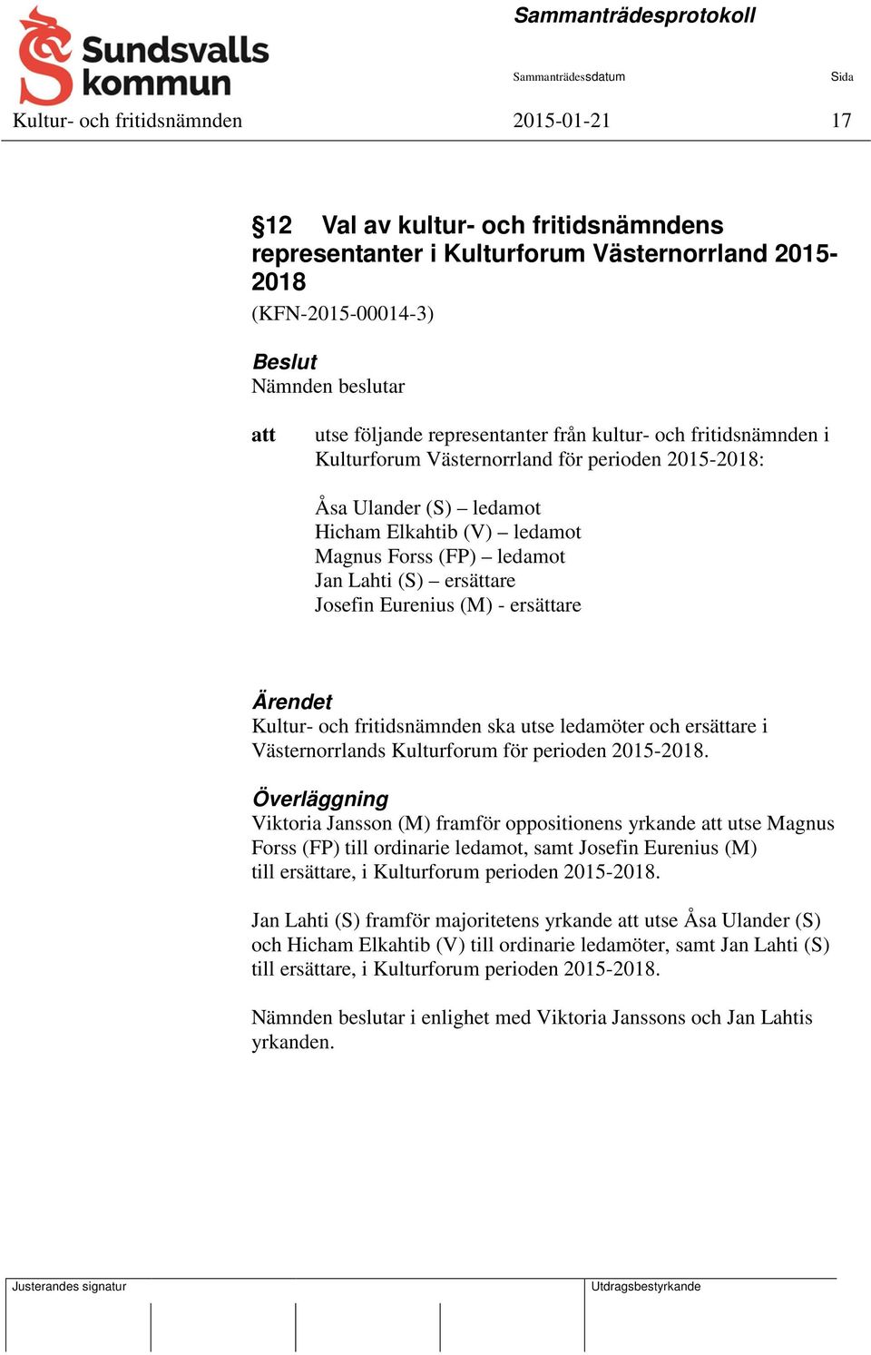 ersättare Josefin Eurenius (M) - ersättare Ärendet Kultur- och fritidsnämnden ska utse ledamöter och ersättare i Västernorrlands Kulturforum för perioden 2015-2018.
