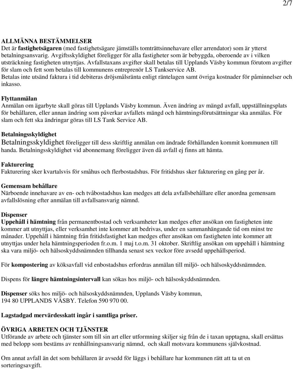 Avfallstaxans avgifter skall betalas till Upplands Väsby kommun förutom avgifter för slam och fett som betalas till kommunens entreprenör LS Tankservice AB.