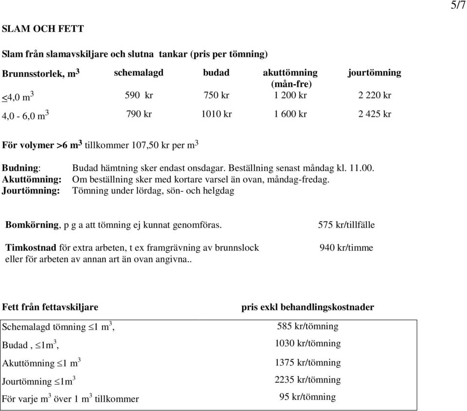 Jourtömning: Tömning under lördag, sön- och helgdag Bomkörning, p g a att tömning ej kunnat genomföras.