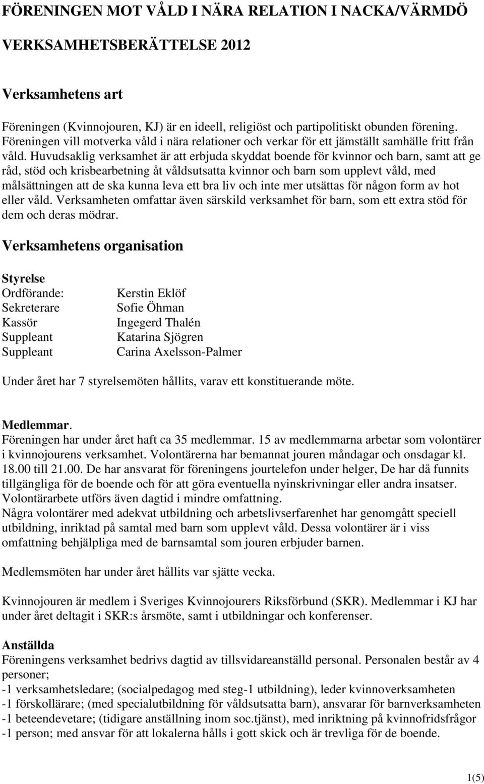 Huvudsaklig verksamhet är att erbjuda skyddat boende för kvinnor och barn, samt att ge råd, stöd och krisbearbetning åt våldsutsatta kvinnor och barn som upplevt våld, med målsättningen att de ska