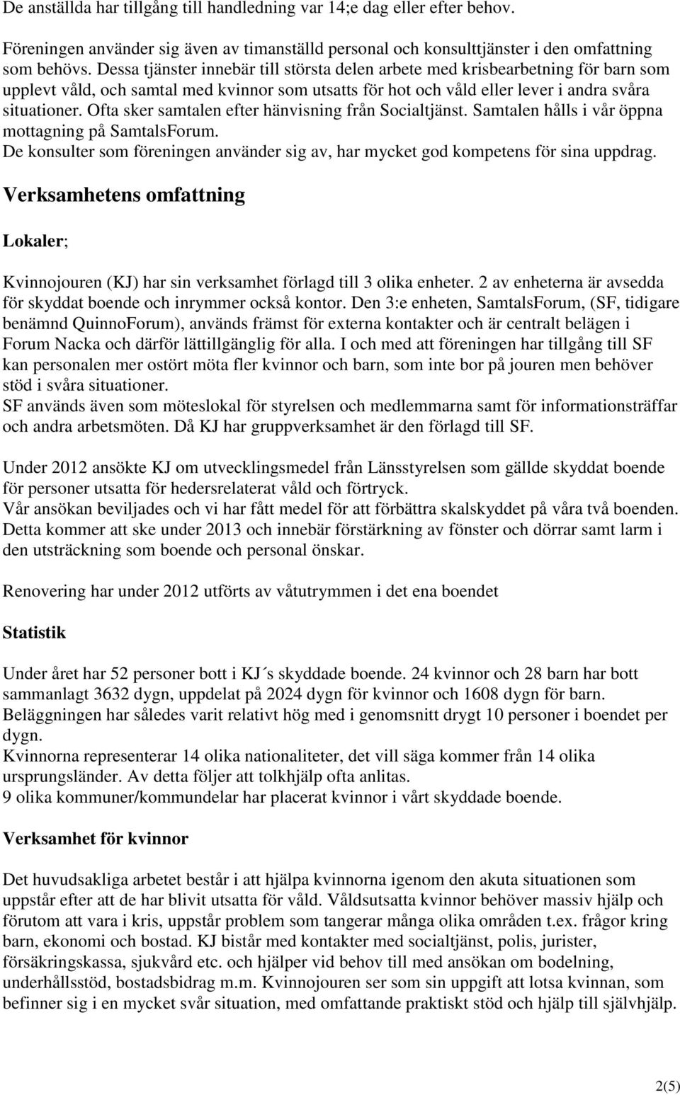 Ofta sker samtalen efter hänvisning från Socialtjänst. Samtalen hålls i vår öppna mottagning på SamtalsForum. De konsulter som föreningen använder sig av, har mycket god kompetens för sina uppdrag.