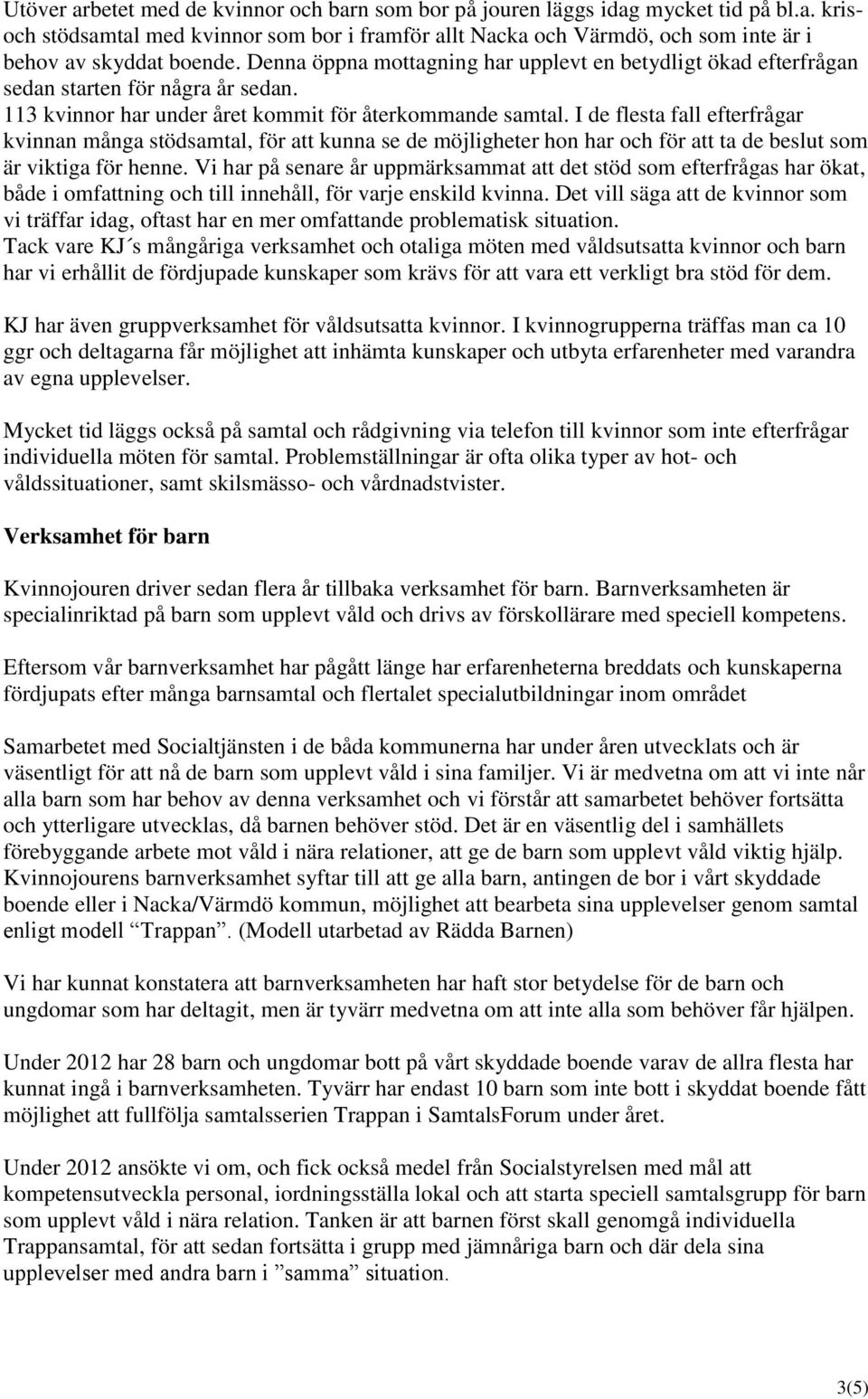 I de flesta fall efterfrågar kvinnan många stödsamtal, för att kunna se de möjligheter hon har och för att ta de beslut som är viktiga för henne.