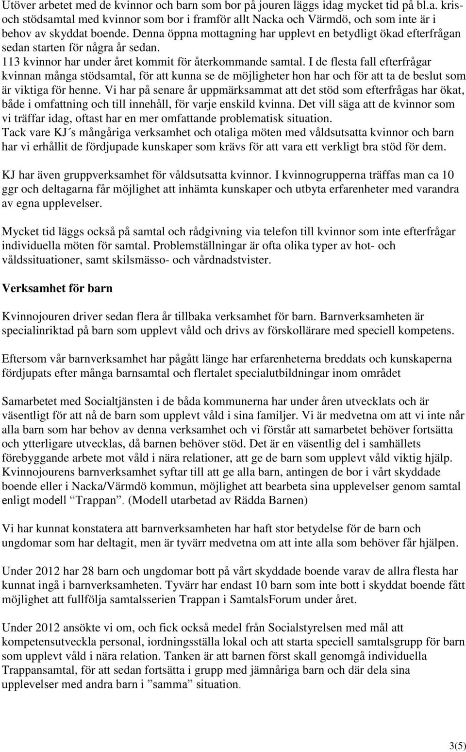 I de flesta fall efterfrågar kvinnan många stödsamtal, för att kunna se de möjligheter hon har och för att ta de beslut som är viktiga för henne.