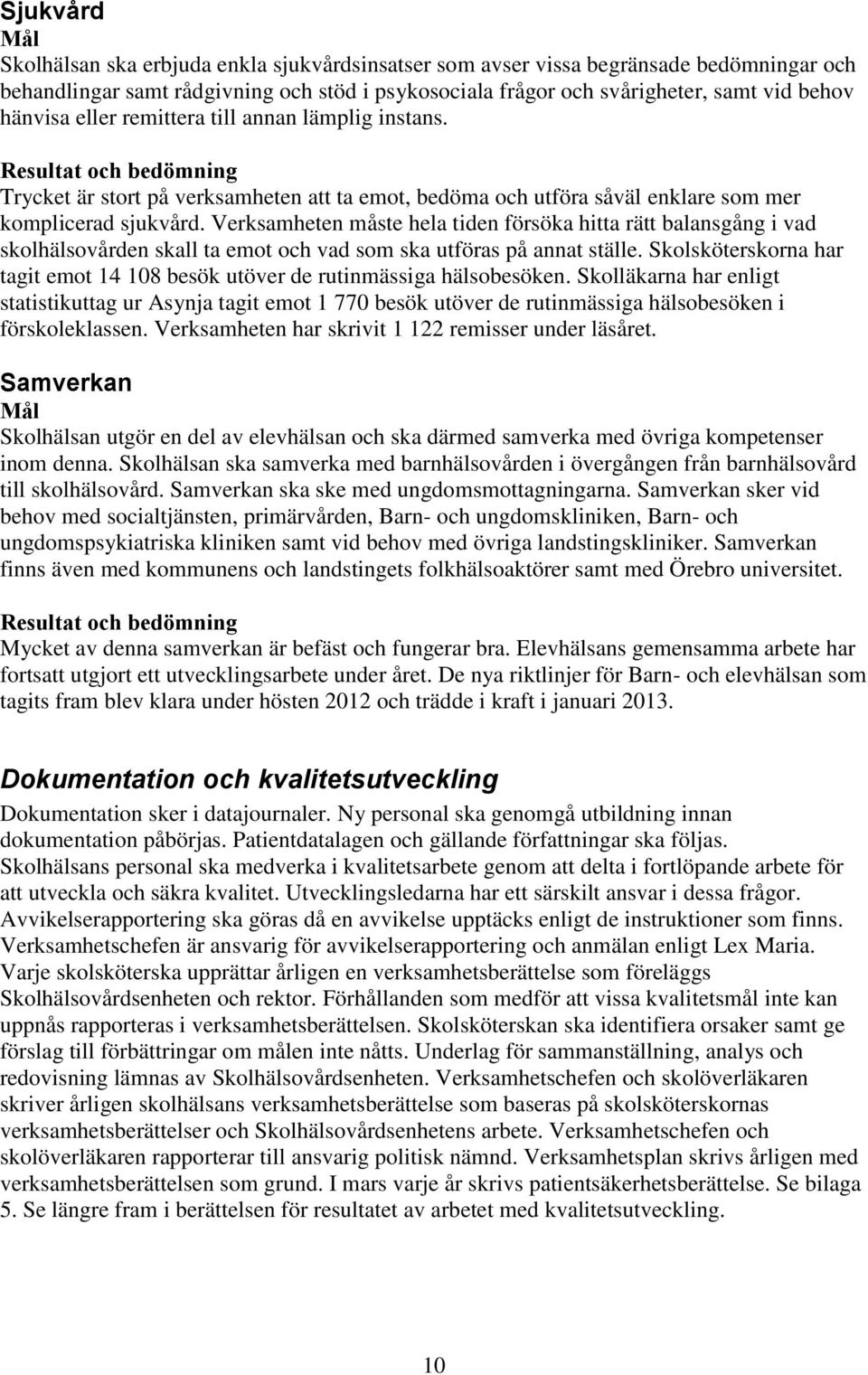 Verksamheten måste hela tiden försöka hitta rätt balansgång i vad skolhälsovården skall ta emot och vad som ska utföras på annat ställe.