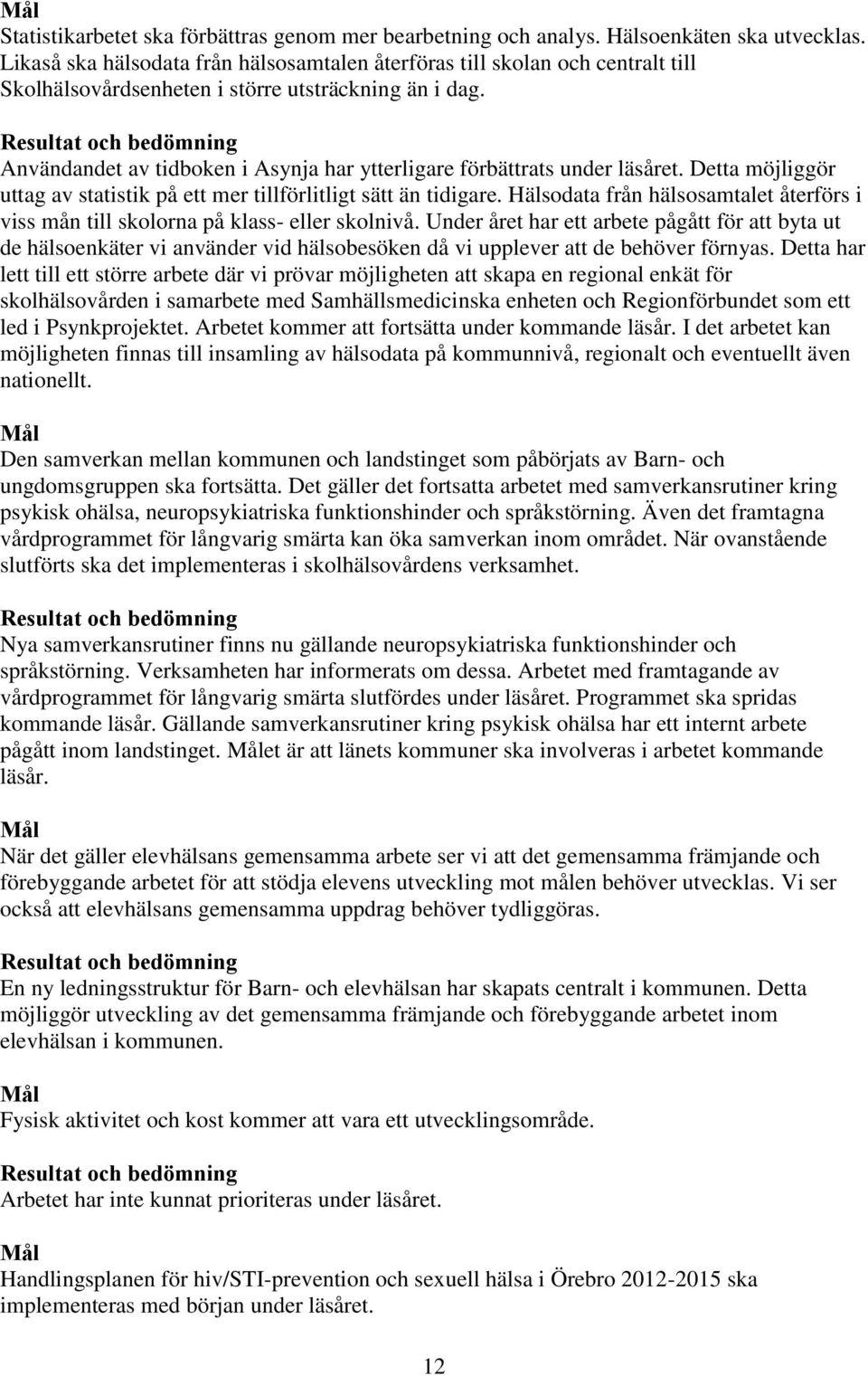 Resultat och bedömning Användandet av tidboken i Asynja har ytterligare förbättrats under läsåret. Detta möjliggör uttag av statistik på ett mer tillförlitligt sätt än tidigare.