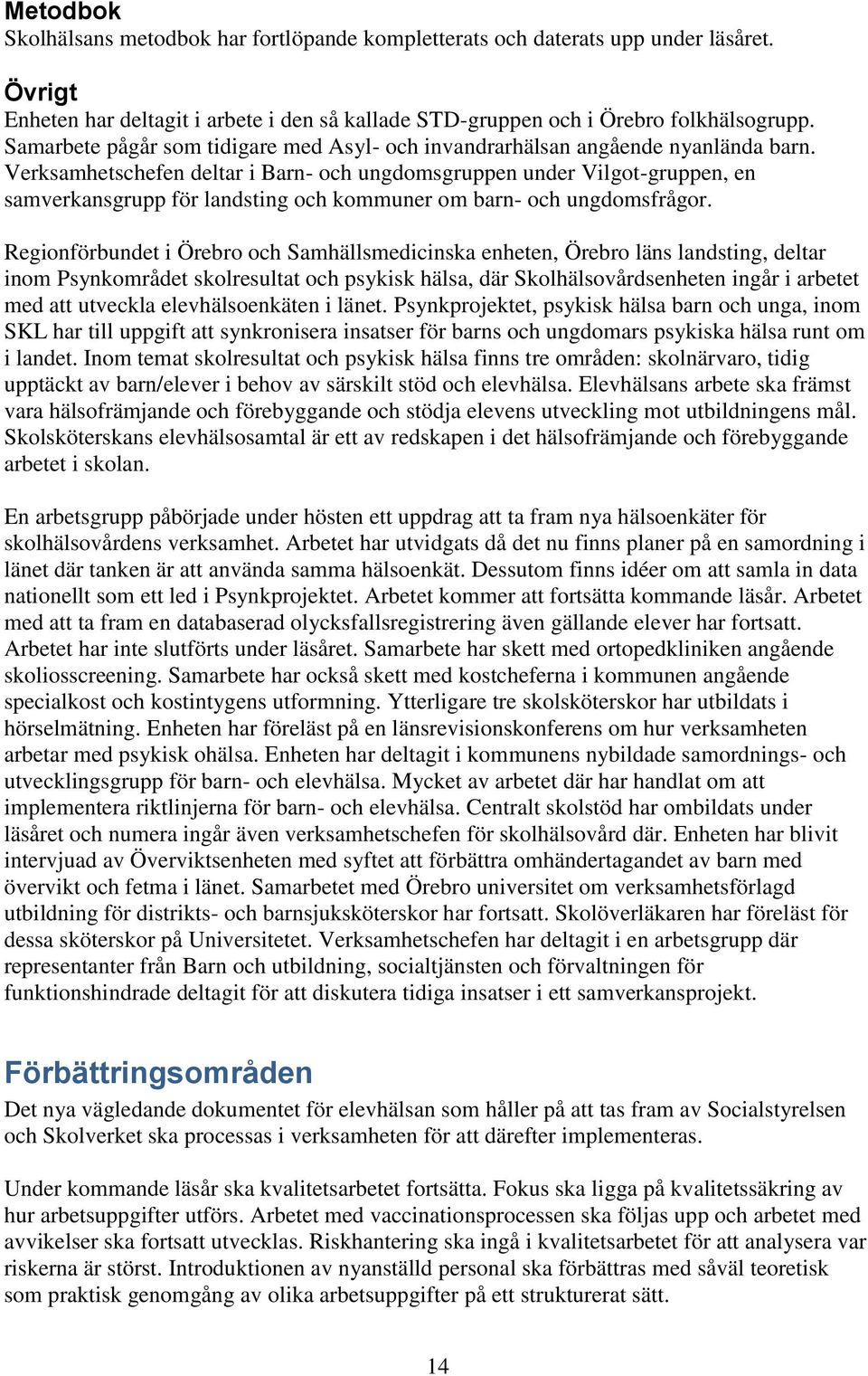 Verksamhetschefen deltar i Barn- och ungdomsgruppen under Vilgot-gruppen, en samverkansgrupp för landsting och kommuner om barn- och ungdomsfrågor.