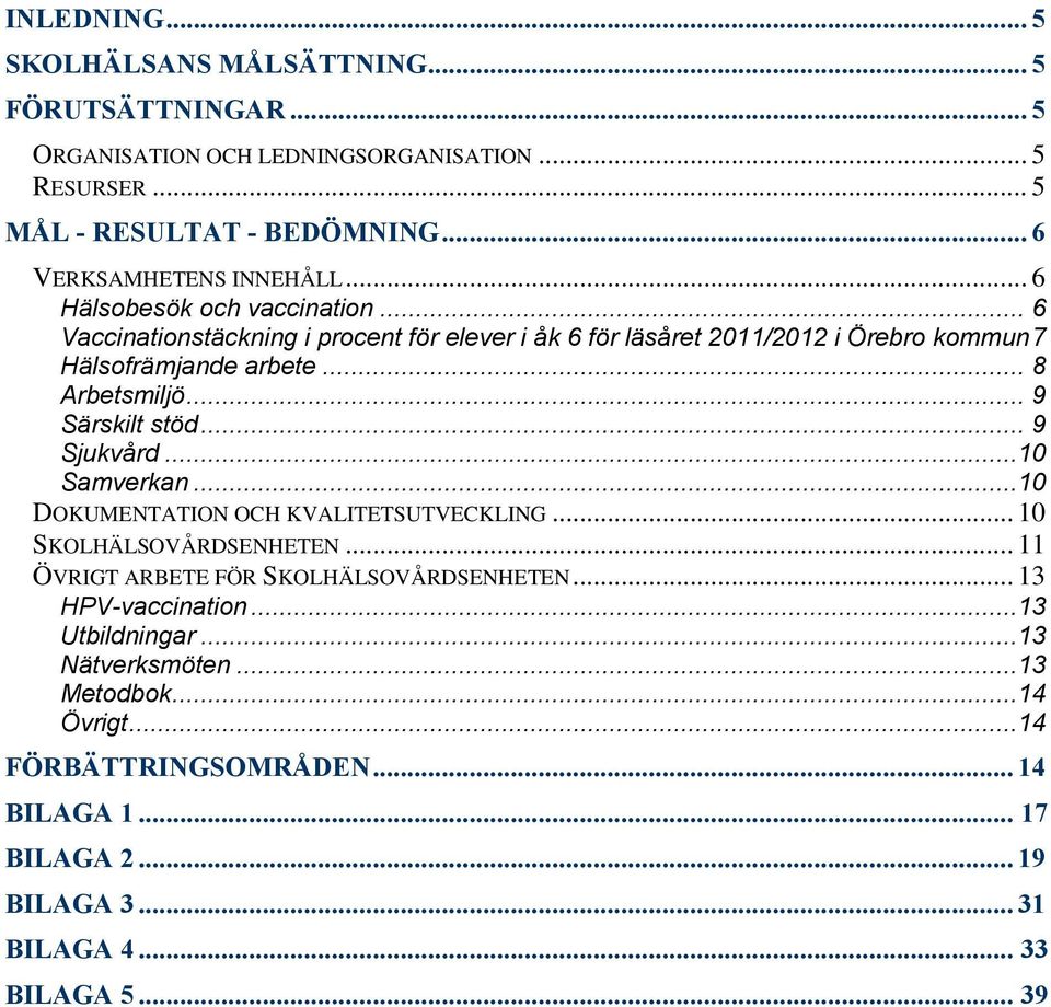 .. 9 Särskilt stöd... 9 Sjukvård...10 Samverkan...10 DOKUMENTATION OCH KVALITETSUTVECKLING... 10 SKOLHÄLSOVÅRDSENHETEN... 11 ÖVRIGT ARBETE FÖR SKOLHÄLSOVÅRDSENHETEN.