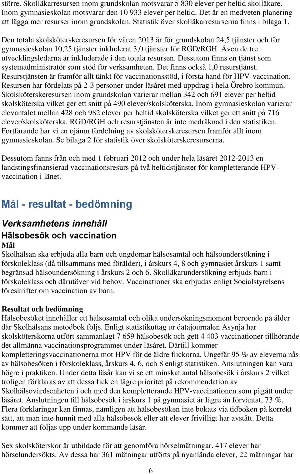 Den totala skolsköterskeresursen för våren 2013 är för grundskolan 24,5 tjänster och för gymnasieskolan 10,25 tjänster inkluderat 3,0 tjänster för RGD/RGH.