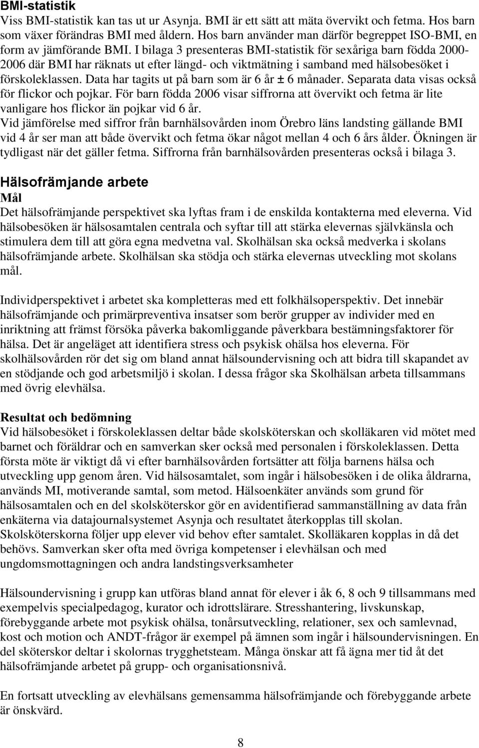 I bilaga 3 presenteras BMI-statistik för sexåriga barn födda 2000-2006 där BMI har räknats ut efter längd- och viktmätning i samband med hälsobesöket i förskoleklassen.