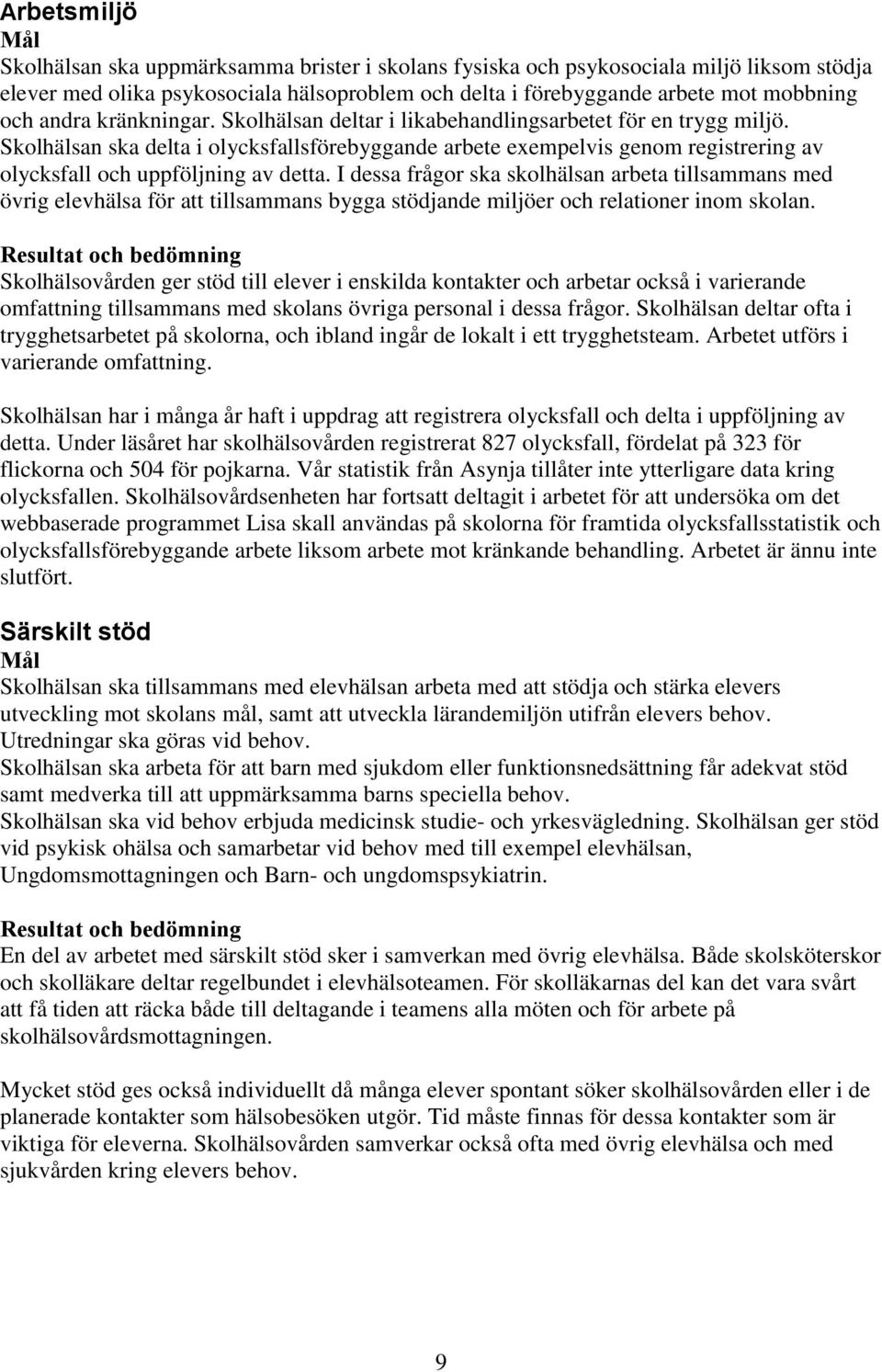 Skolhälsan ska delta i olycksfallsförebyggande arbete exempelvis genom registrering av olycksfall och uppföljning av detta.