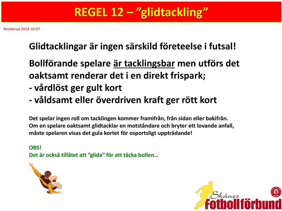 överdriven kraft ger rött kort Det spelar ingen roll om tacklingen kommer framifrån, från sidan eller bakifrån.