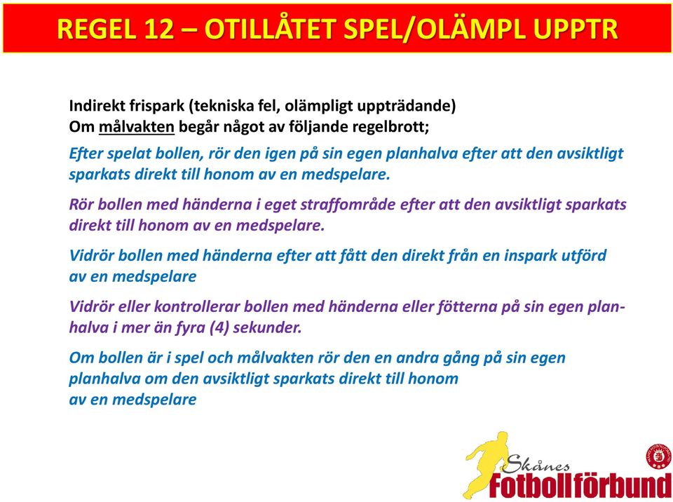 Rör bollen med händerna i eget straffområde efter att den avsiktligt sparkats direkt till honom av en medspelare.