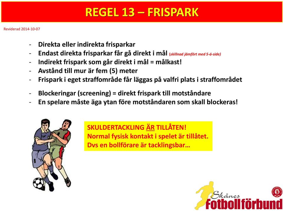 - Avstånd till mur är fem (5) meter - Frispark i eget straffområde får läggas på valfri plats i straffområdet - Blockeringar (screening) =