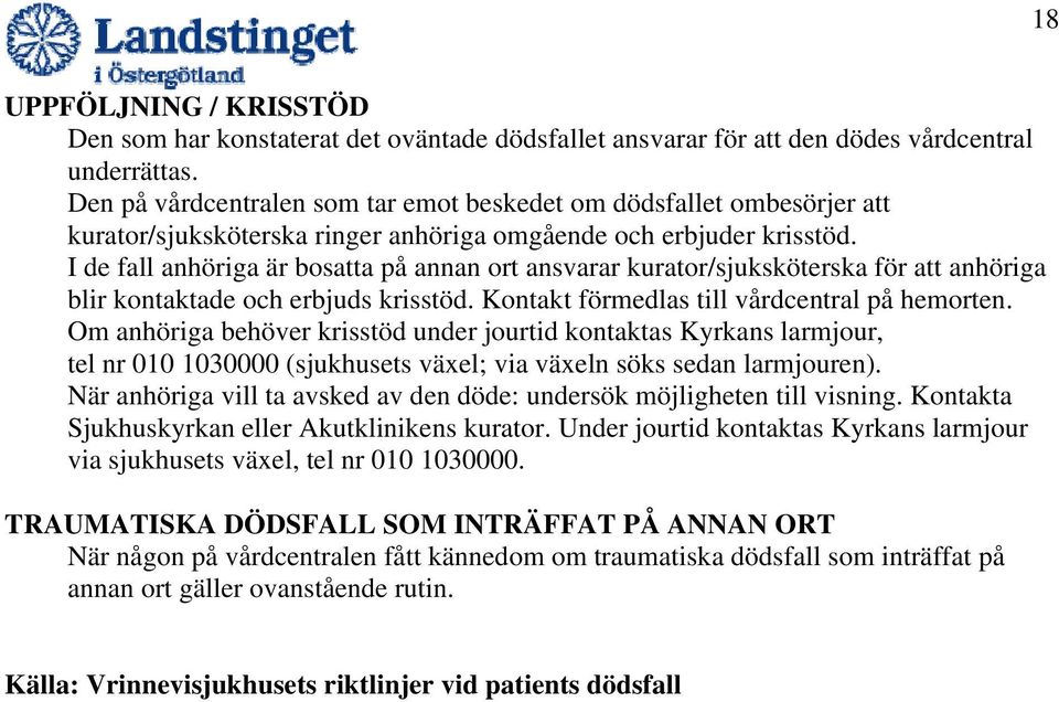 I de fall anhöriga är bosatta på annan ort ansvarar kurator/sjuksköterska för att anhöriga blir kontaktade och erbjuds krisstöd. Kontakt förmedlas till vårdcentral på hemorten.