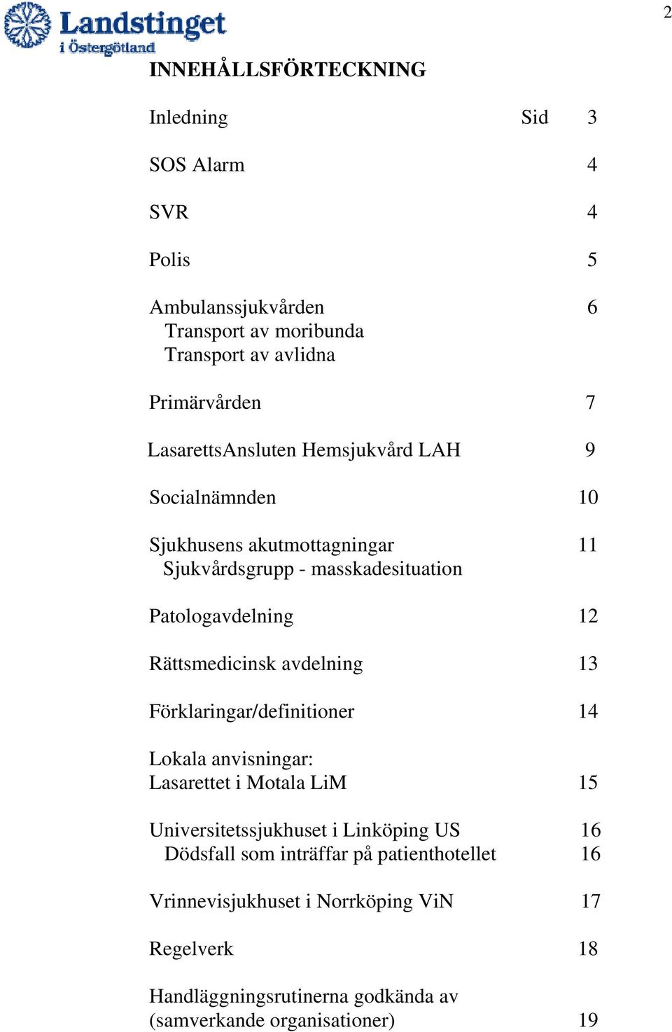 Rättsmedicinsk avdelning 13 Förklaringar/definitioner 14 Lokala anvisningar: Lasarettet i Motala LiM 15 Universitetssjukhuset i Linköping US 16