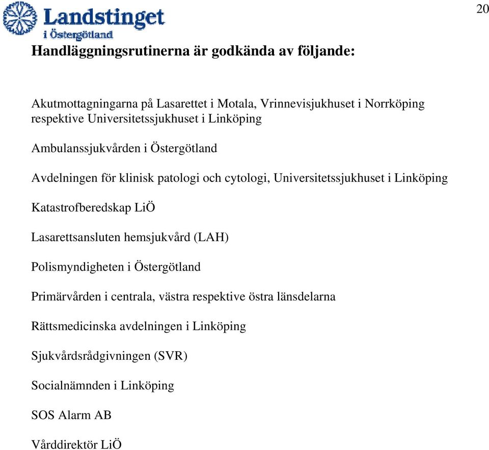 Linköping Katastrofberedskap LiÖ Lasarettsansluten hemsjukvård (LAH) Polismyndigheten i Östergötland Primärvården i centrala, västra