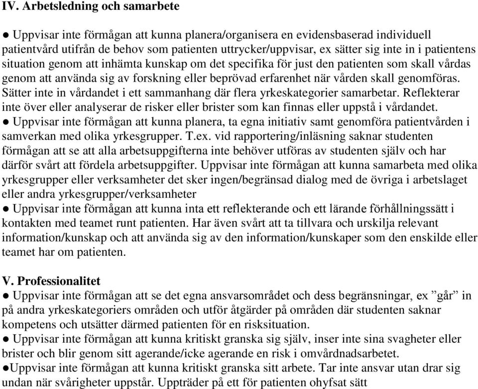 Sätter inte in vårdandet i ett sammanhang där flera yrkeskategorier samarbetar. Reflekterar inte över eller analyserar de risker eller brister som kan finnas eller uppstå i vårdandet.