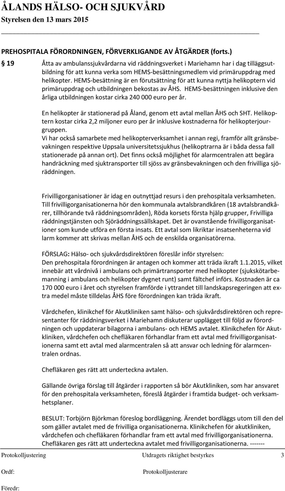 HEMS-besättning är en förutsättning för att kunna nyttja helikoptern vid primäruppdrag och utbildningen bekostas av ÅHS.