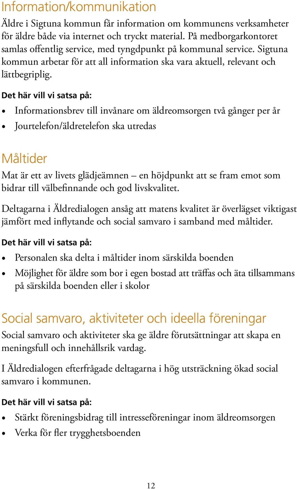 Informationsbrev till invånare om äldreomsorgen två gånger per år Jourtelefon/äldretelefon ska utredas Måltider Mat är ett av livets glädjeämnen en höjdpunkt att se fram emot som bidrar till