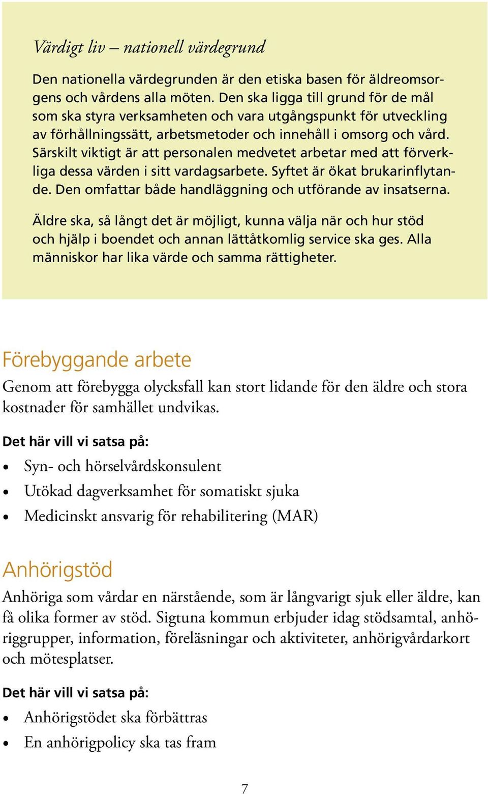 Särskilt viktigt är att personalen medvetet arbetar med att förverkliga dessa värden i sitt vardagsarbete. Syftet är ökat brukarinflytande. Den omfattar både handläggning och utförande av insatserna.