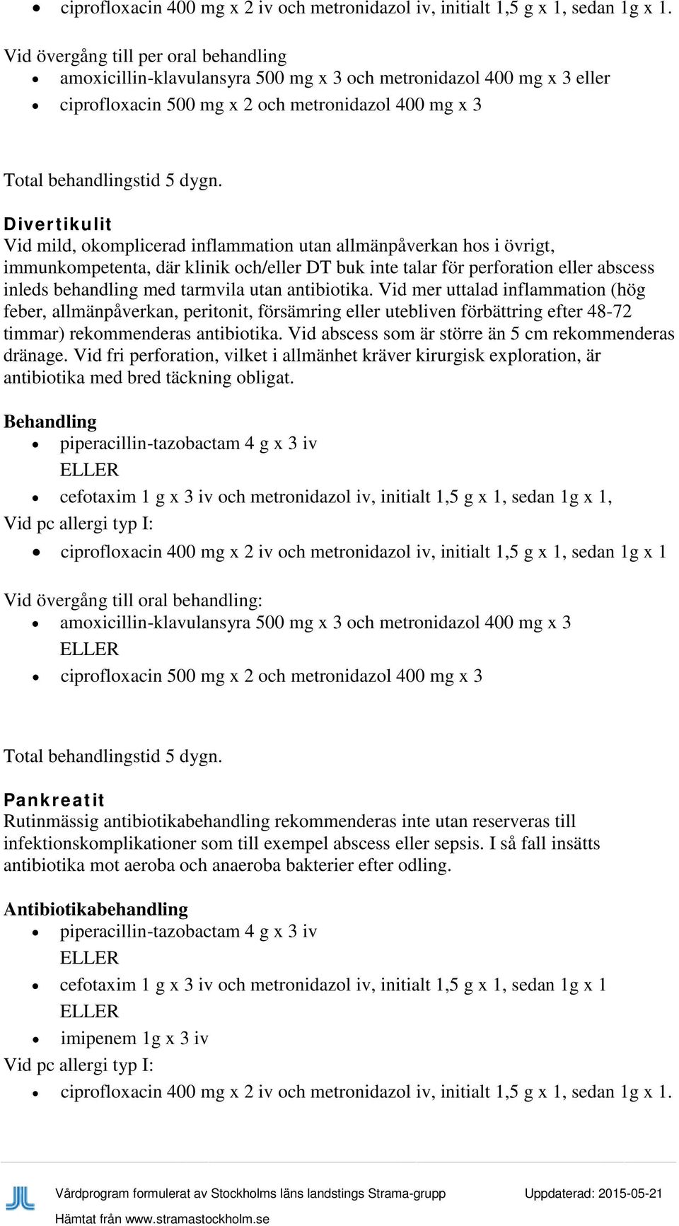 Divertikulit Vid mild, okomplicerad inflammation utan allmänpåverkan hos i övrigt, immunkompetenta, där klinik och/eller DT buk inte talar för perforation eller abscess inleds behandling med tarmvila