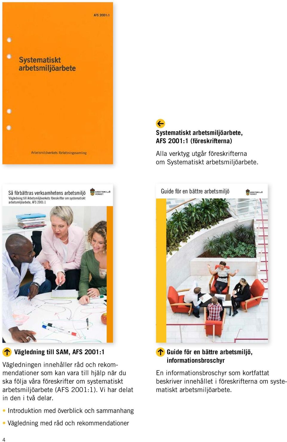 2001:1 Vägledningen innehåller råd och rekommendationer som kan vara till hjälp när du ska följa våra föreskrifter om systematiskt arbetsmiljöarbete (AFS 2001:1).