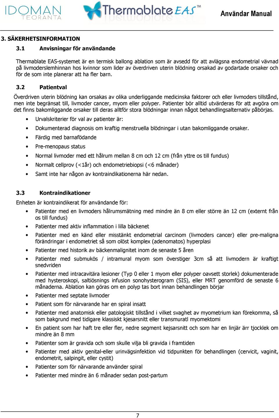 blödning orsakad av godartade orsaker och för de som inte planerar att ha fler barn. 3.