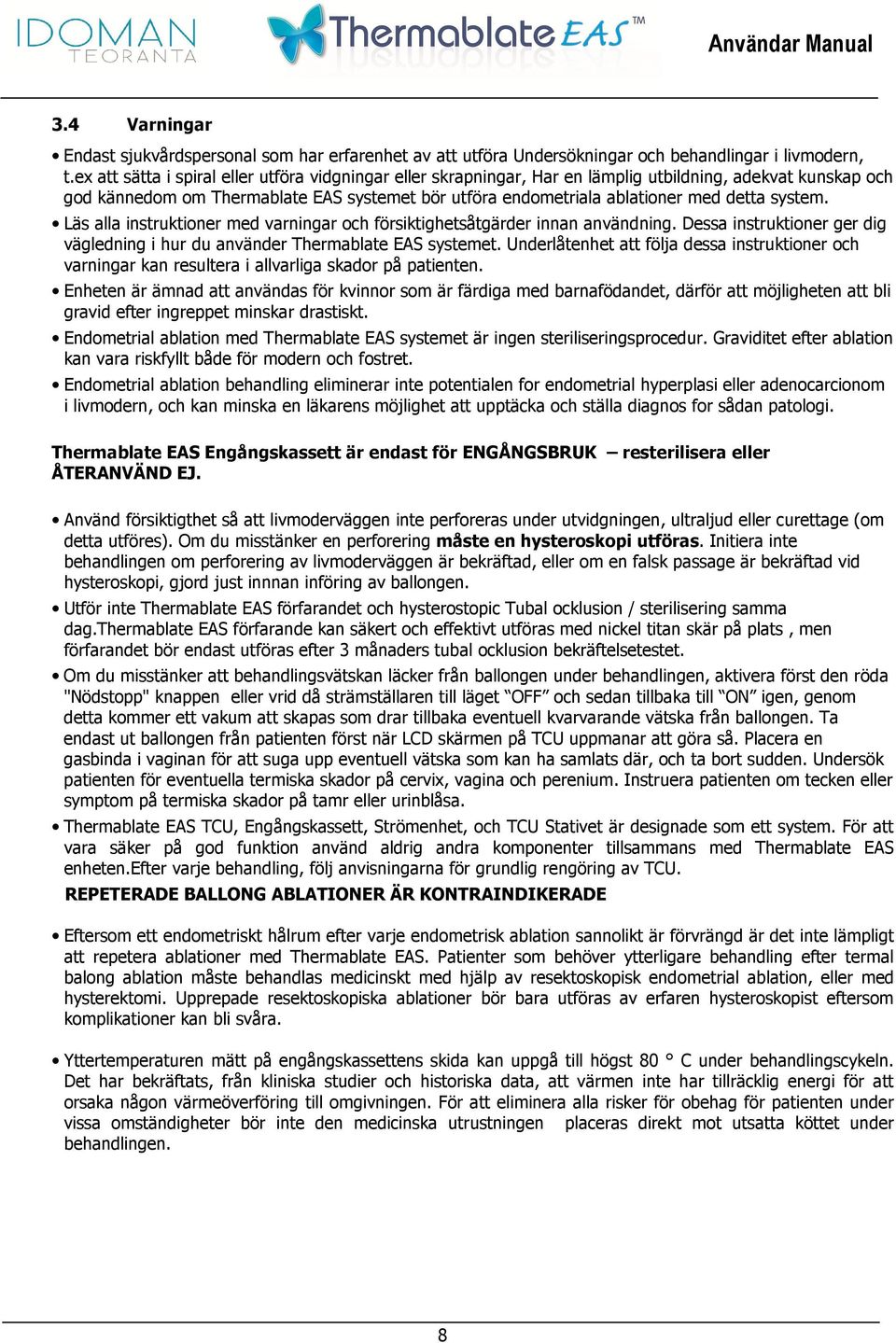 system. Läs alla instruktioner med varningar och försiktighetsåtgärder innan användning. Dessa instruktioner ger dig vägledning i hur du använder Thermablate EAS systemet.