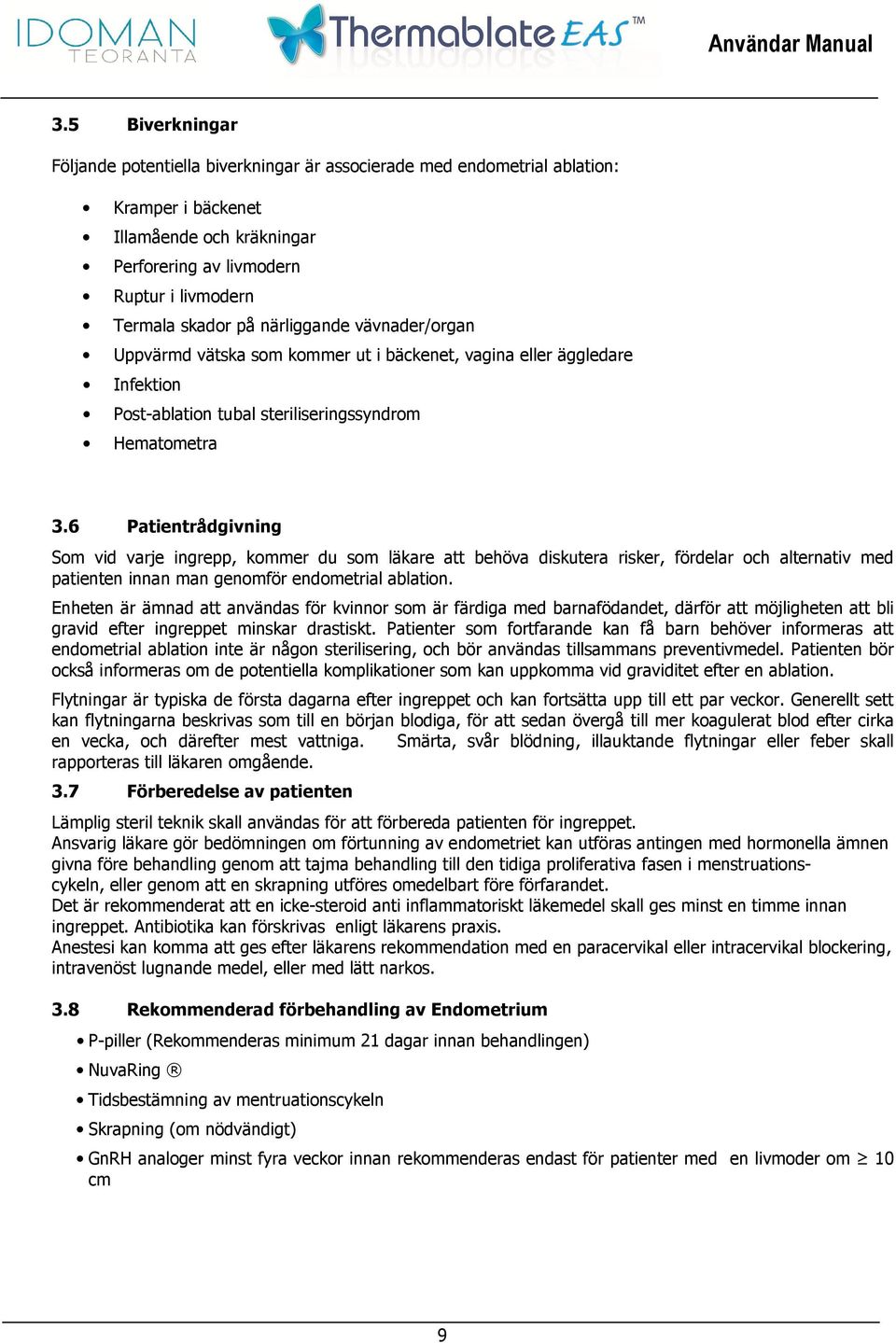 6 Patientrådgivning Som vid varje ingrepp, kommer du som läkare att behöva diskutera risker, fördelar och alternativ med patienten innan man genomför endometrial ablation.